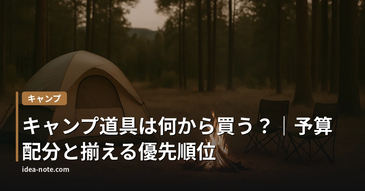 キャンプ道具は何から買う？｜予算配分と揃える優先順位