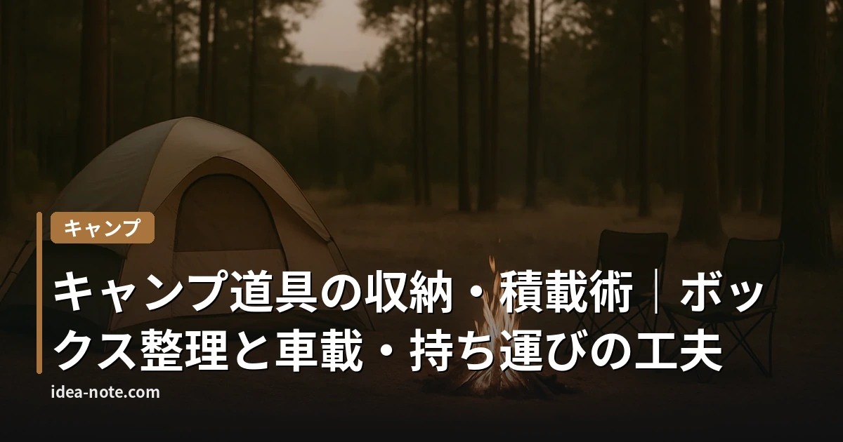 キャンプ道具の収納・積載術｜ボックス整理と車載・持ち運びの工夫