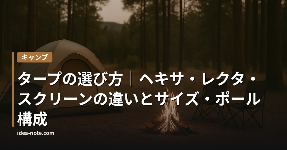 タープの選び方｜ヘキサ・レクタ・スクリーンの違いとサイズ・ポール構成
