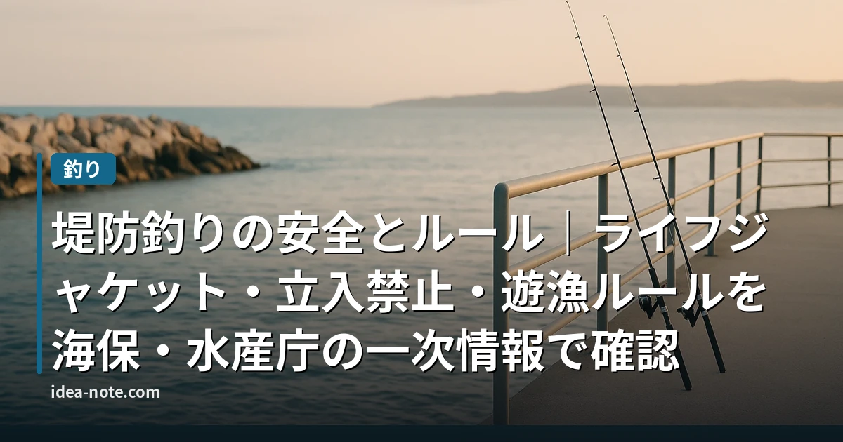 堤防釣りの安全とルール｜ライフジャケット・立入禁止・遊漁ルールを海保・水産庁の一次情報で確認
