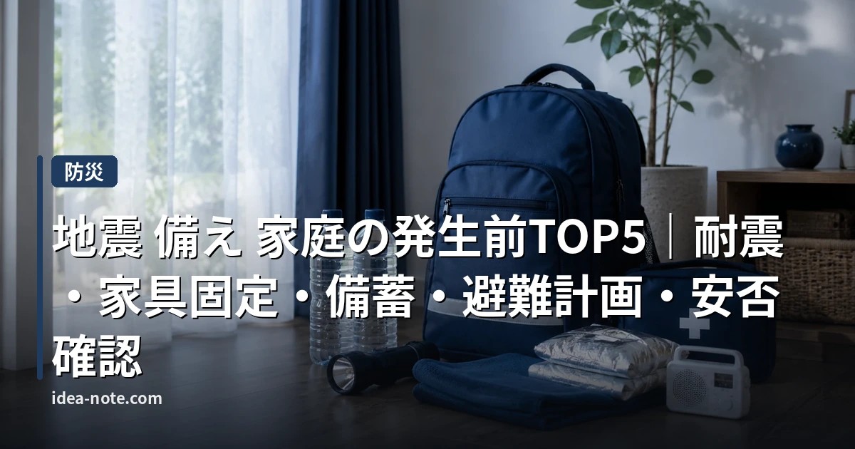 地震 備え 家庭の発生前TOP5｜耐震・家具固定・備蓄・避難計画・安否確認